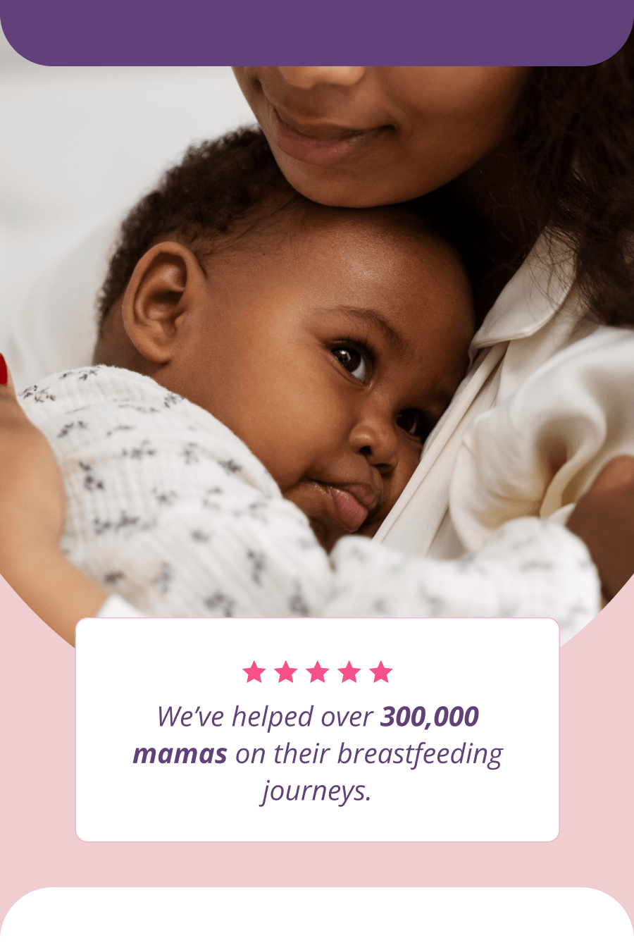 We’ve Helped Over 300,000 Mamas On Their Breastfeeding Journeys.