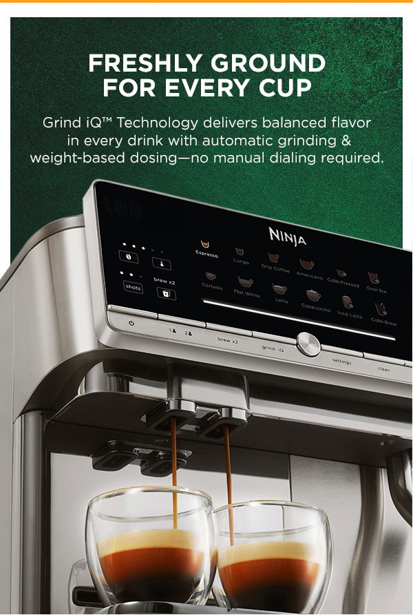 Freshly ground for every cup--Grind iQ Technology delivers balanced flavor in every drink with automatic grinding & weight-based dosing --no manual dialing required.