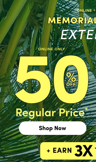Online + In Store | Memorial Day Sale Extended | Online Only | 50% Off Regular Price* | Shop Now > | + Earn 3X Torrid Cash††