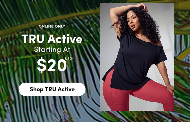 Online Only | TRU Active Starting At $20USD* | Shop TRU Active >