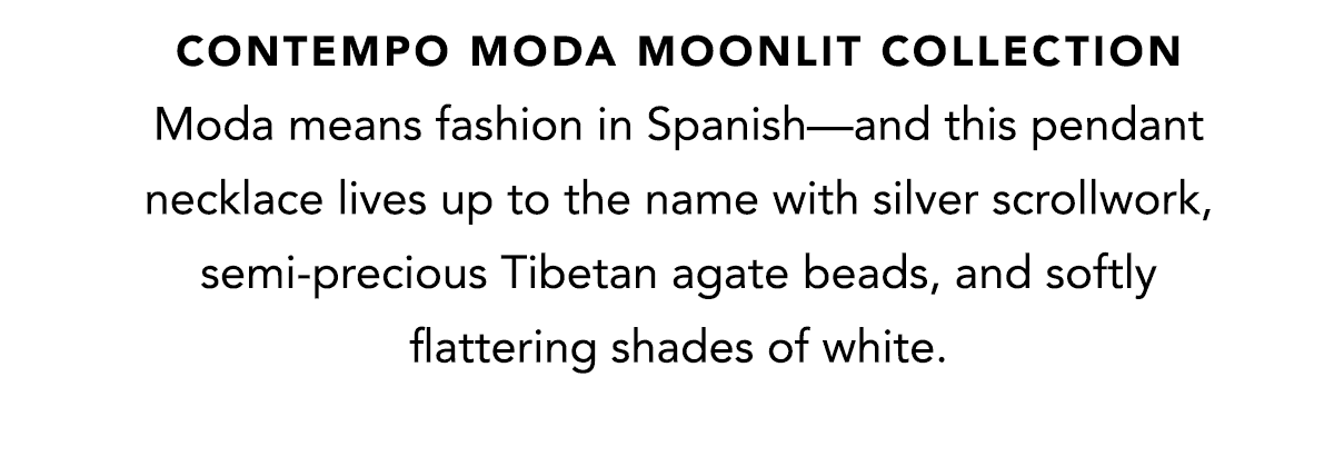 Contempo Moda Moonlit Collection - Moda means fashion in Spanish - and this pendant necklace lives up to the name with silver scrollwork, semi-precious Tibetan agate beads, and softly flattering shades of white. - Shop Now