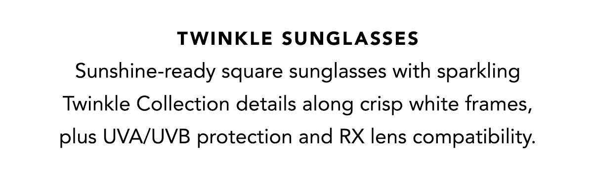 Twinkle Sunglasses - Sunshine-ready square sunglasses with sparkling Twinkle Collection details along crisp white frames, plus U.V.A. and U.V.B. protection and R.X. lens compatibility. - Shop Now