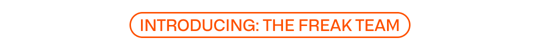 Introducing: The Freak Team