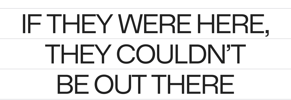 If They Were Here, They Couldn't Be Out There