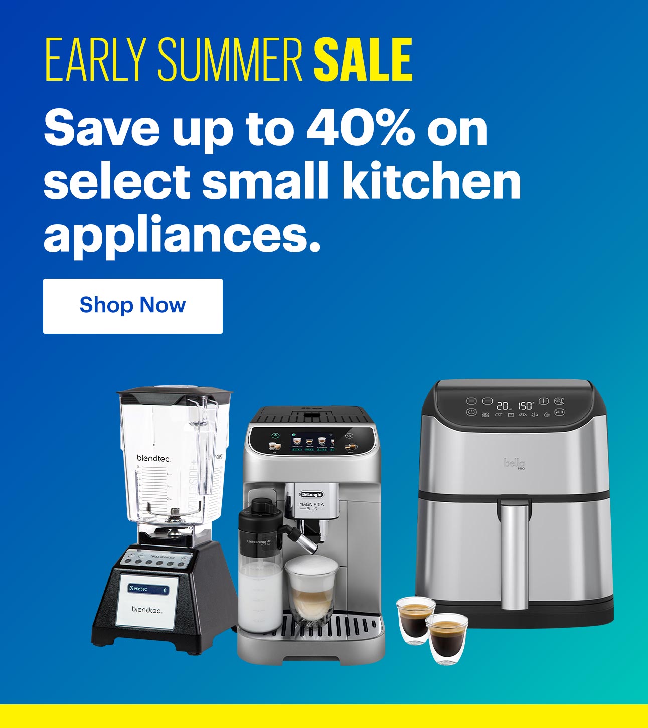 Early summer sale. Save up to 40% on select small kitchen appliances. Better appliances, better prices.
