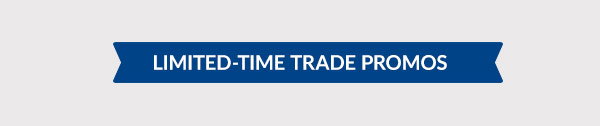 LIMITED-TIME TRADE PROMOS