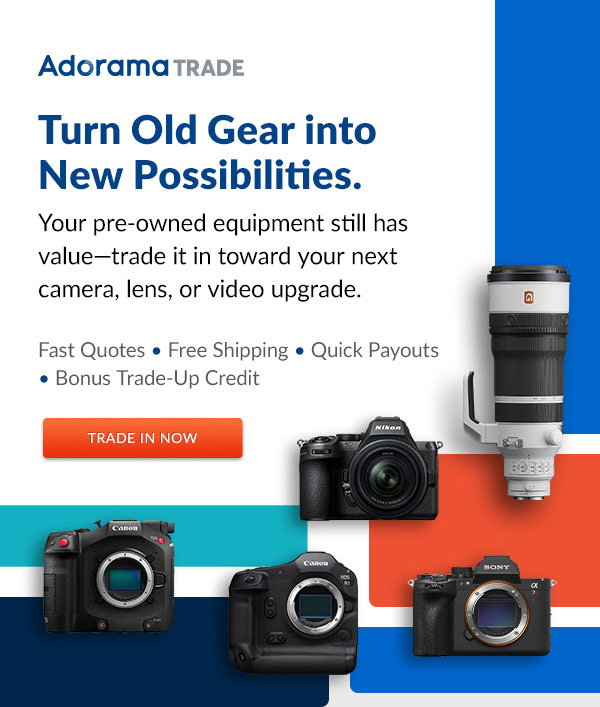 Adorama Trade | Turn Old Gear into New Possibilities. | Trade In Now