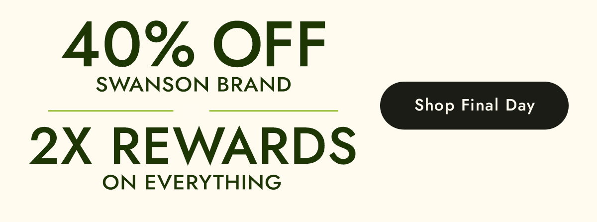 40% off Swanson Brand + 2X Rewards on Everything