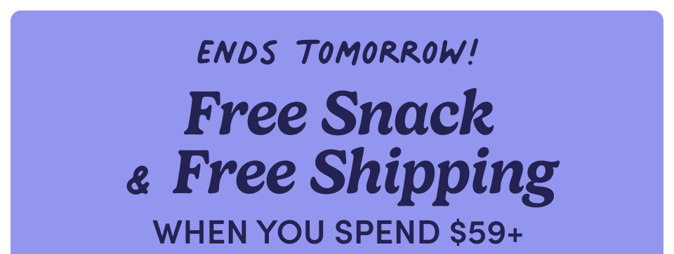 Ends Tomorrow! Free Snack & Free Shipping. Free gummies, free pretzels, free shipping, oh my!