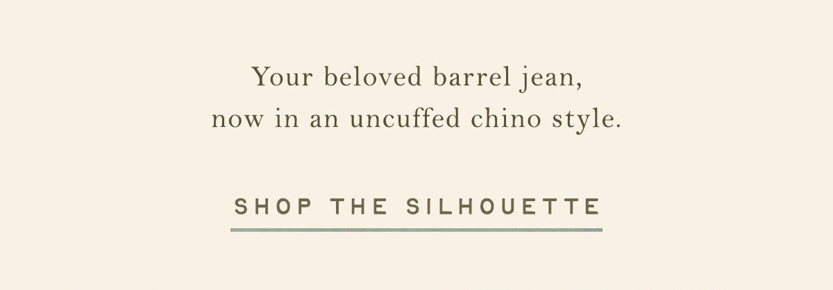 your beloved barrel jean, now in an uncuffed chino style, shop the silhouette