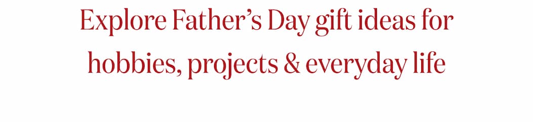 Explore Father’s Day gift ideas for hobbies, projects & everyday life