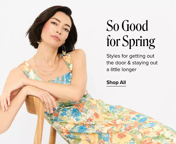 So good for spring. Styles for getting out the door and for staying out a little longer. Shop all. A woman in a floral print dress sitting in a chair.