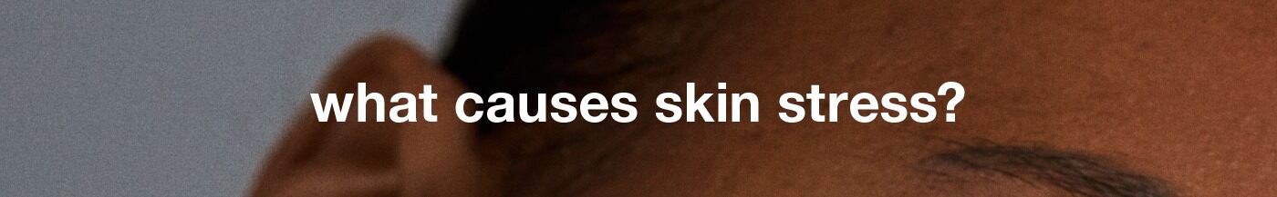 What causes skin stress? See the daily triggers behind sensitivity flare ups.