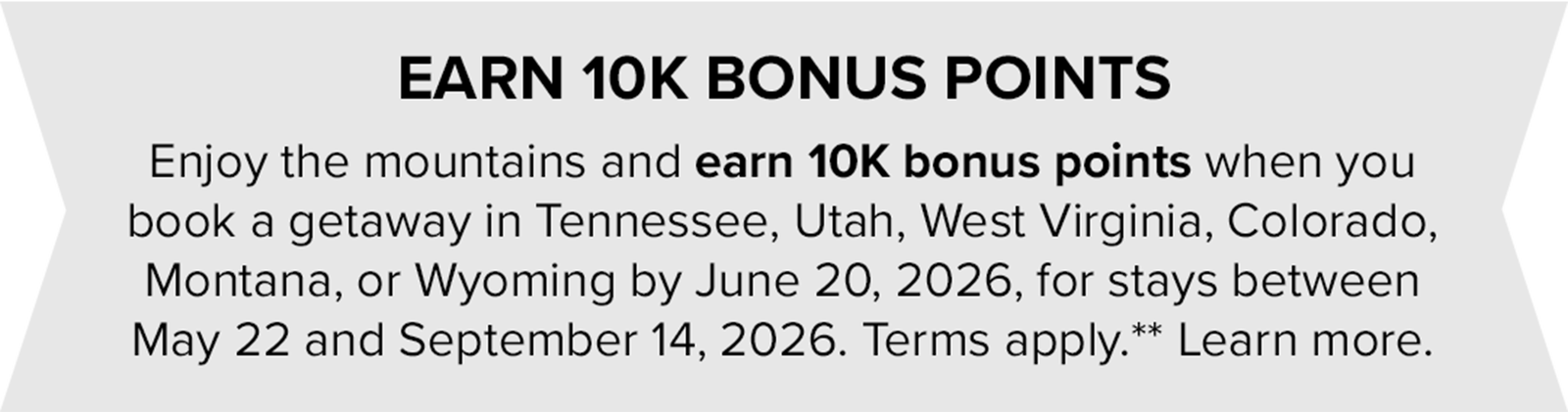 Earn 10K bonus points when you book a mountain getaway by June 20, 2026. Terms apply
