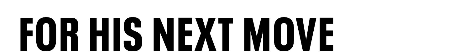 Text reads: FOR HIS NEXT MOVE”