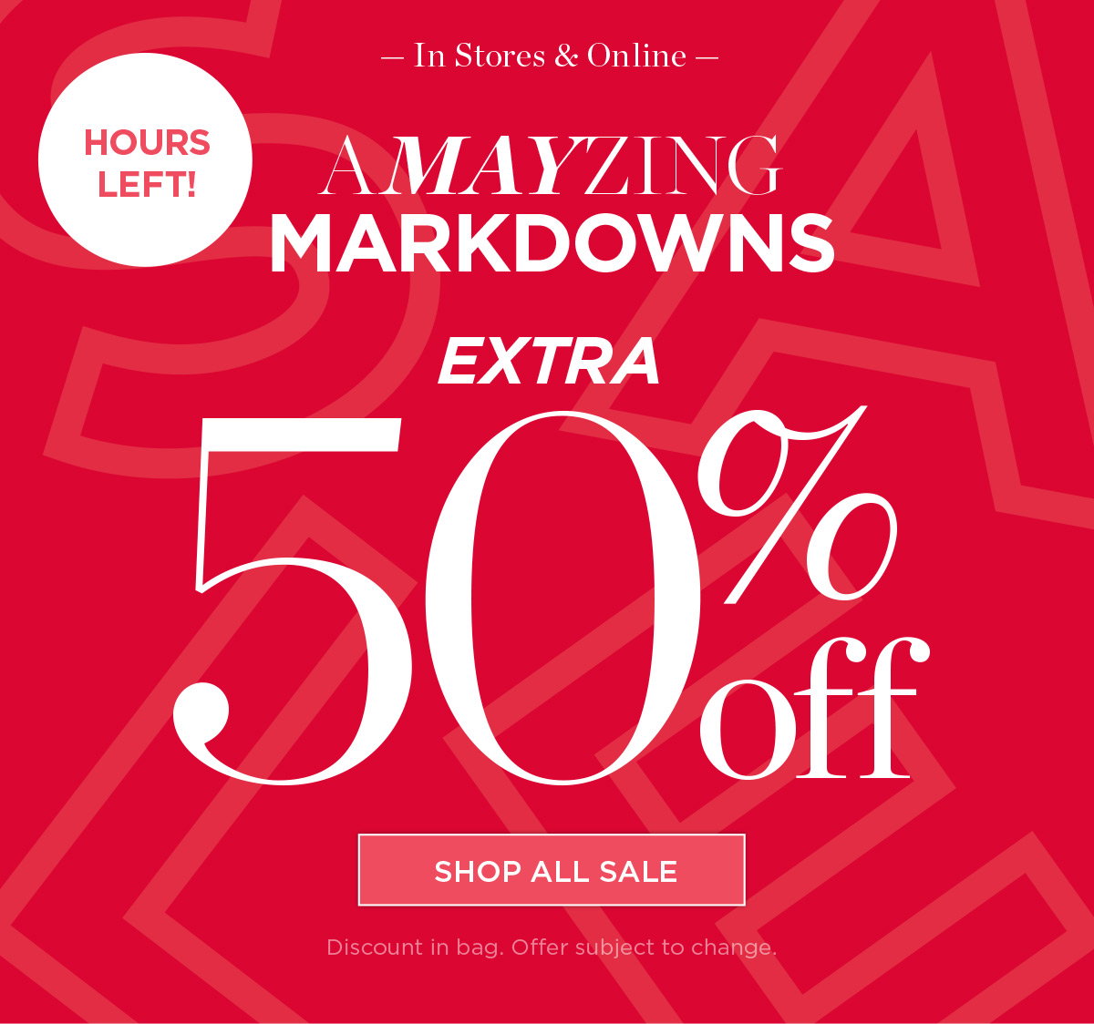 Hours Left! In Store & Online Extra 50% off Markdowns | Shop Sale