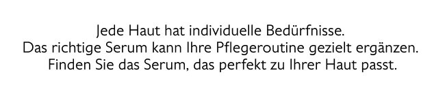 Jede Haut hat individuelle Bedürfnisse. Ein gezieltes Serum kann den Unterschied machen. Finden Sie das Serum, das Ihre Haut perfekt begleitet.