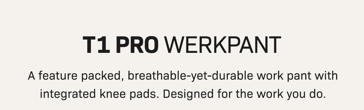T1 Pro WerkPant— A feature packed, breathable-yet-durable work pant with integrated knee pads. Designed for the work you do.