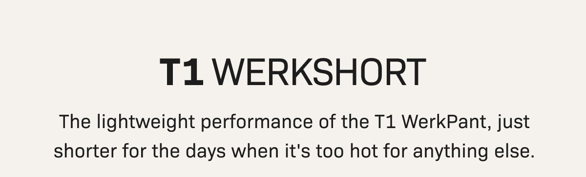 T1 WerkShort— The lightweight performance of the T1 WerkPant, just shorter for the days when it's too hot for anything else.