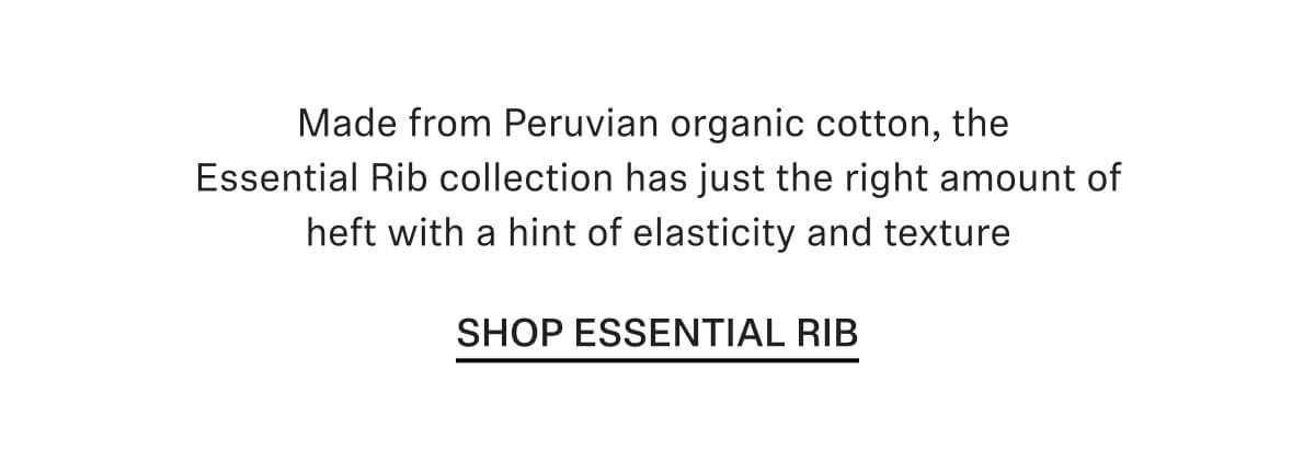 Made from Peruvian organic cotton, the Essential Rib collection has just the right amount of heft with a hint of elasticity and texture 