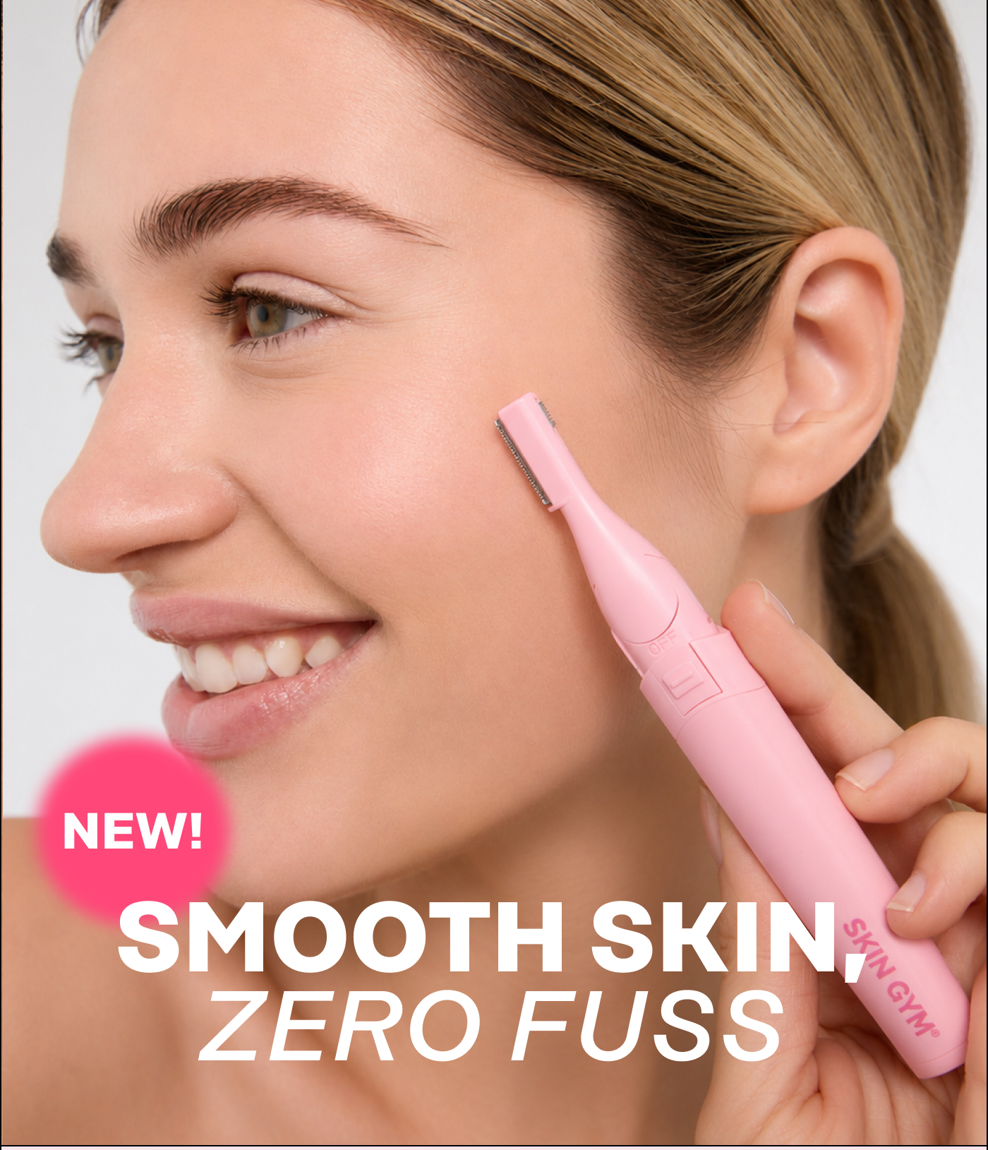 NEW Smooth Skin, Zero Fuss