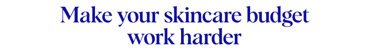 Make your skincare budget work harder