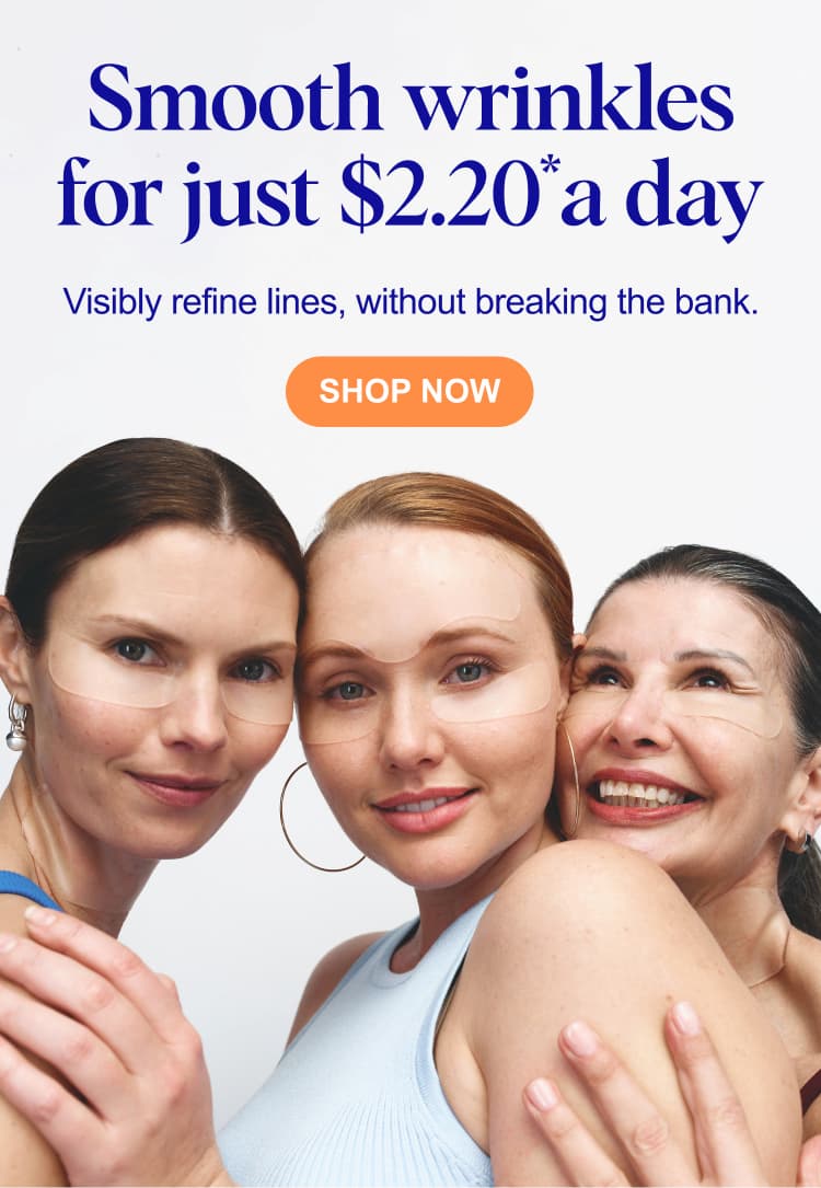 Smooth wrinkles for just $2.20 a day. Visibly refine lines, without breaking the bank.