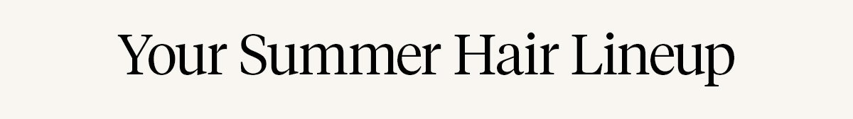Your Summer Hair Lineup