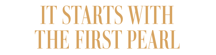IT STARTS WITH THE FIRST PEARL
