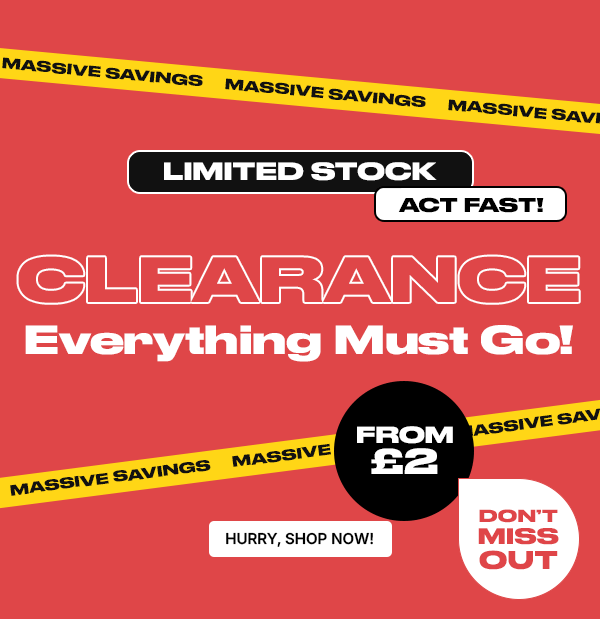 Clearance Everything Must Go! | From £2 | Hurry, Shop Now