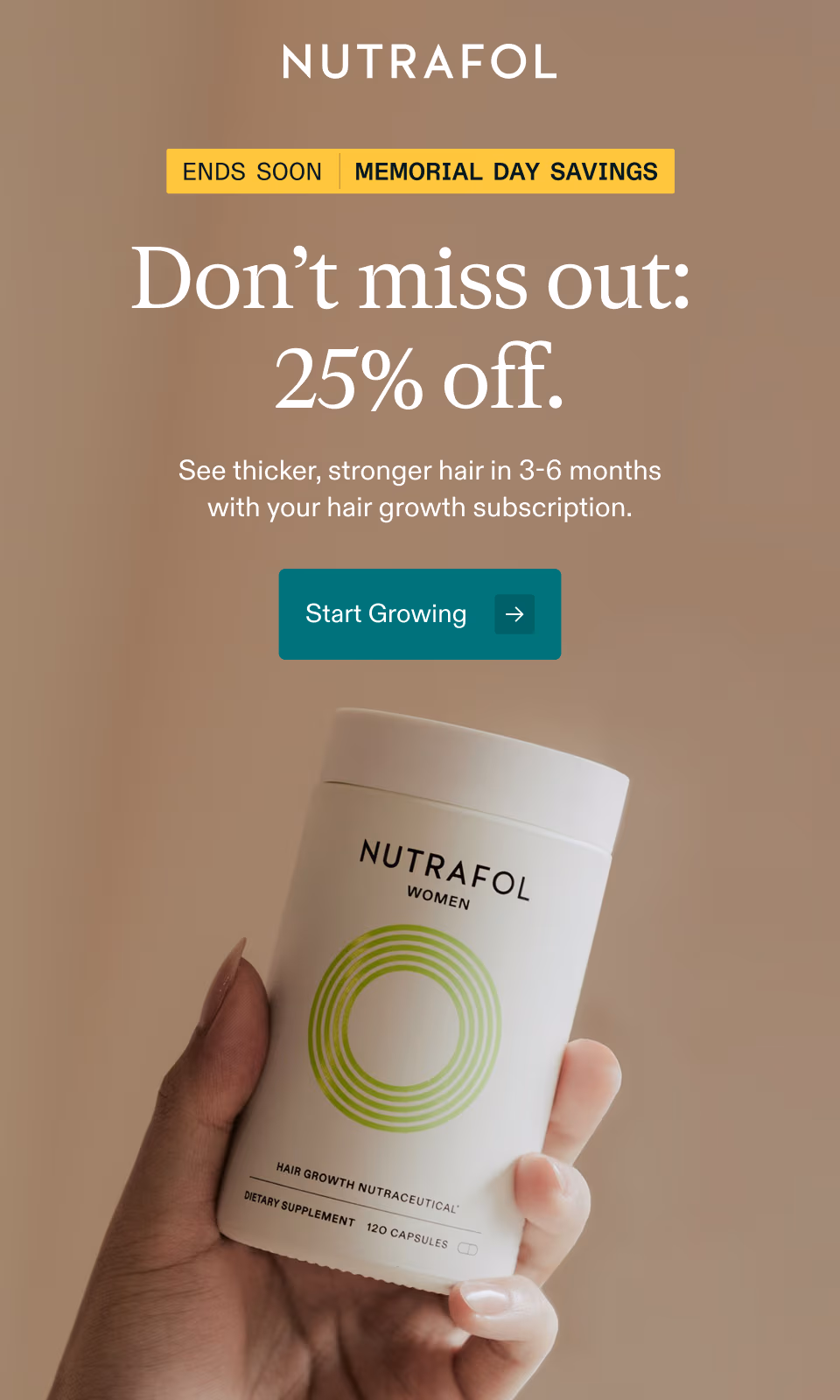 ENDS SOON MEMORIAL DAY SAVINGS ✈︎ Don’t miss out: 25% off. See thicker, stronger hair in 3-6 months with your hair growth subscription. Start Growing.