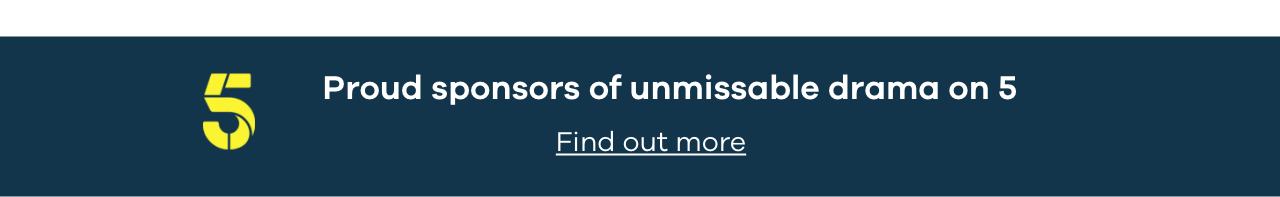 Proud sponsors of unmissable drama on 5