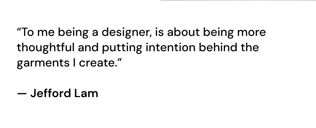 To me being a designer, is about being more thoughtful and putting intention behind the garments I create