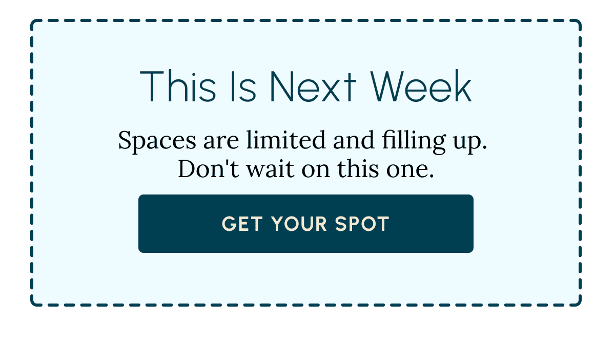 This Is Next Week Spaces are limited and filling up.  Don't wait on this one. Get Your Spot