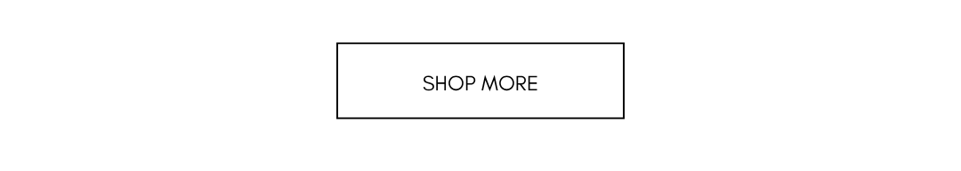 SHOP MORE
