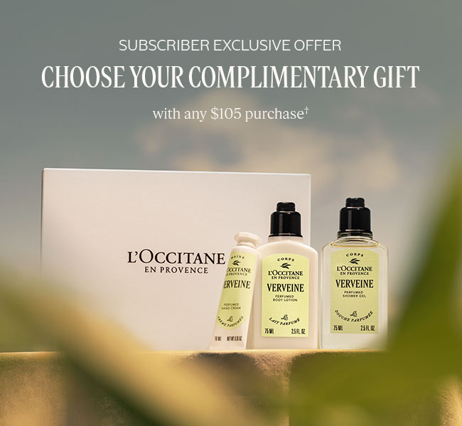 SUBSCRIBER EXCLUSIVE OFFER | CHOOSE YOUR COMPLIMENTARY GIFT | WITH ANY $105 PURCHASE†