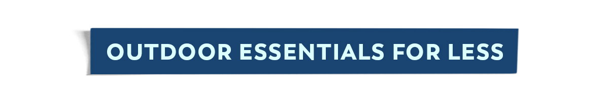 Outdoor Essentials For Less