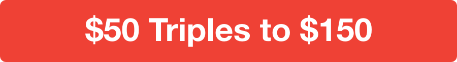 $50 Triples to $150