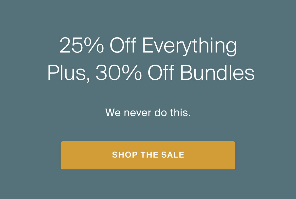 25% off everything, plus 30% off bundles