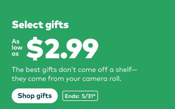 Select gifts as low as $2.99. Ends: 5/31, see site for details. Shop now.