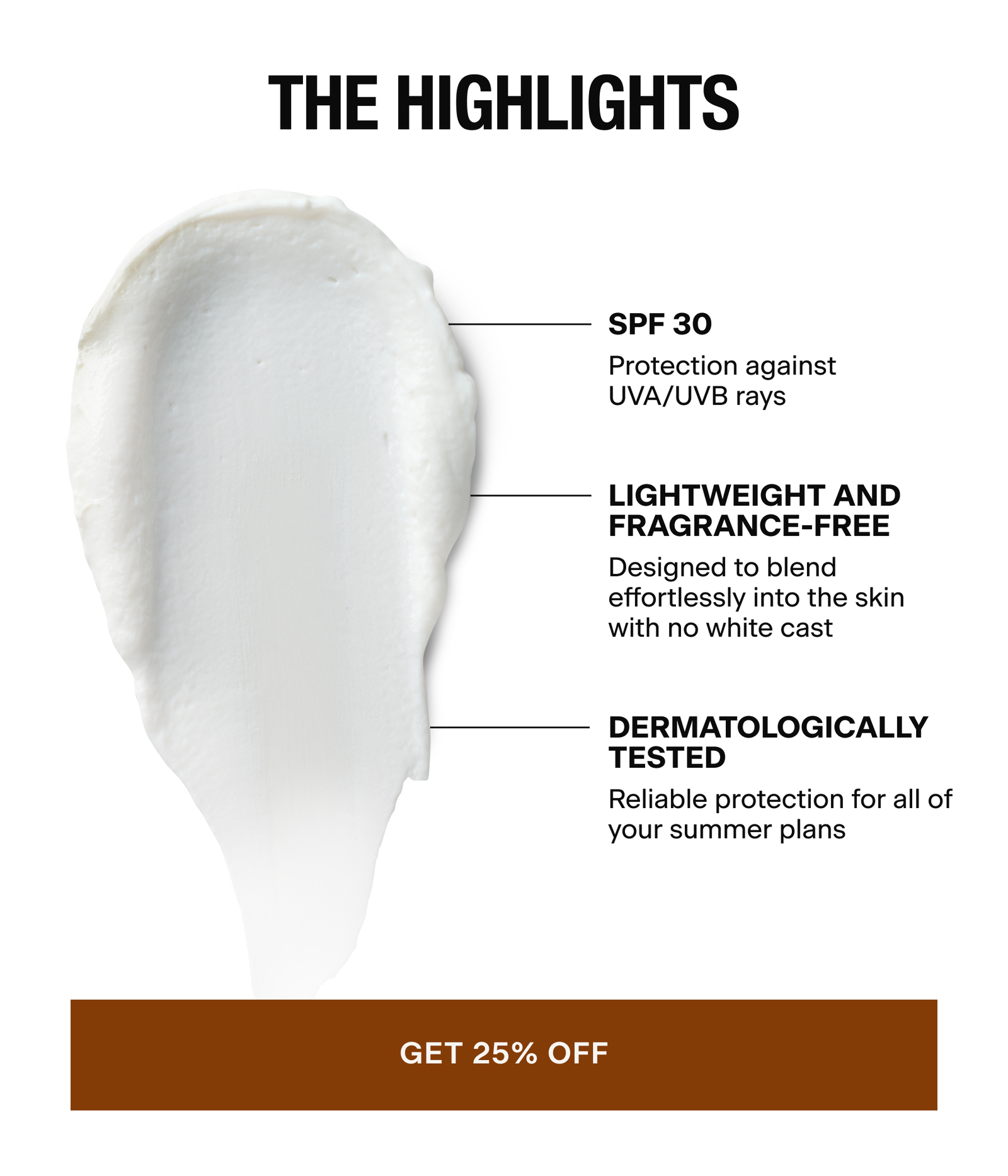 THE HIGHLIGHTS | SPF 30, Lightweight and Fragrance-Free, and Dermatologically Tested