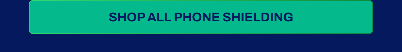 SHOP ALL PHONE SHIELDING