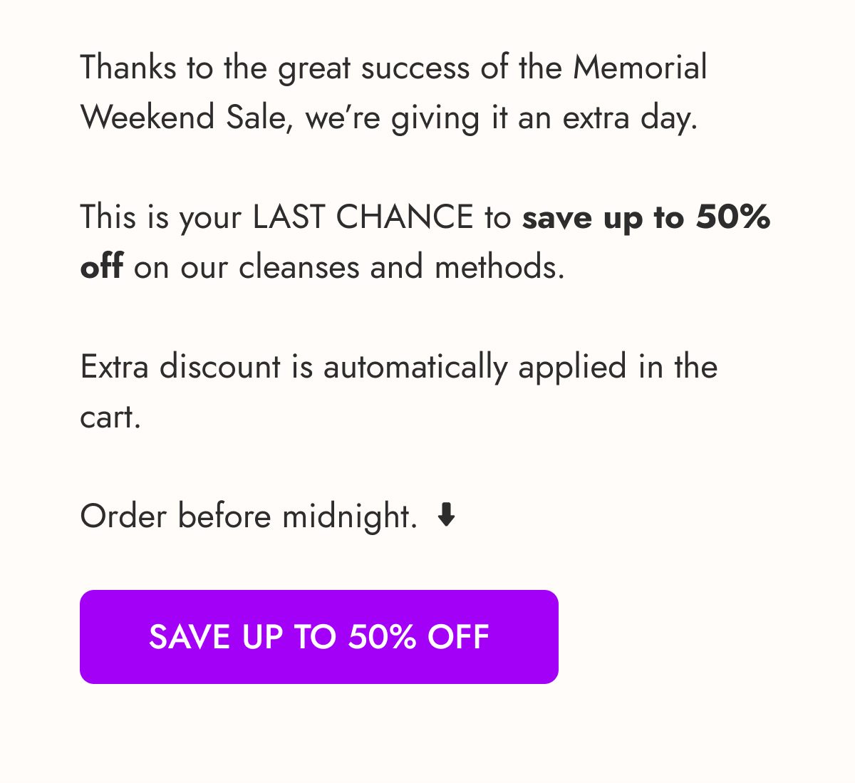 Thanks to the success of the sale, save up to 50% off on cleanses and methods. Order before midnight.
