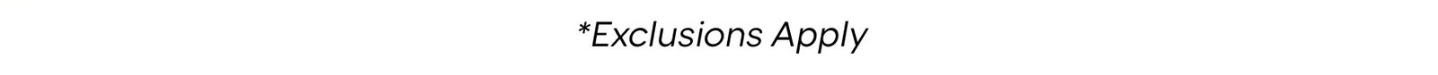 *Exclusions Apply