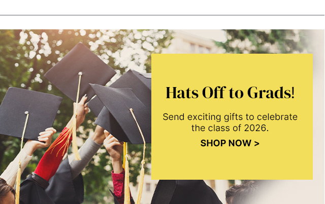 Hats Off to Grads! Send exciting gifts to celebrate the class of 2026.  