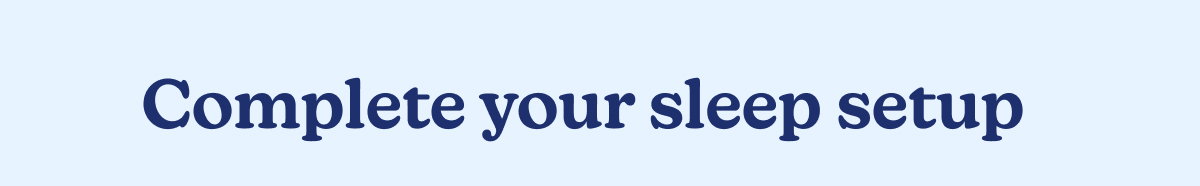 Complete your sleep setup