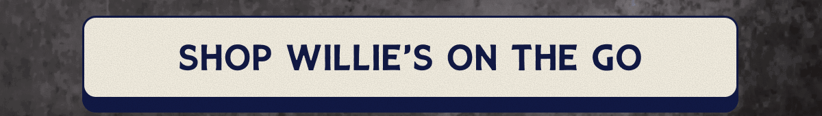 SHOP WILLIE’S ON THE GO