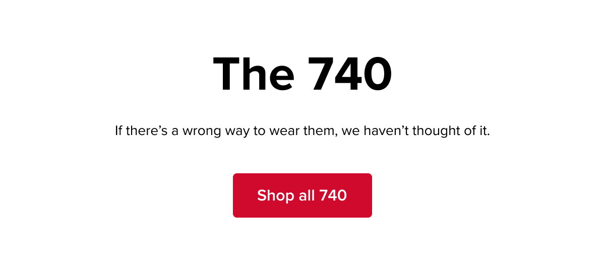 The 740. If there's a wrong way to wear them, we haven't thought of it. Shop all 740.