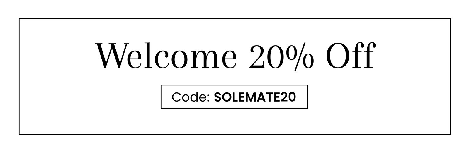 Welcome 20% Off | Code SOLEMATE20