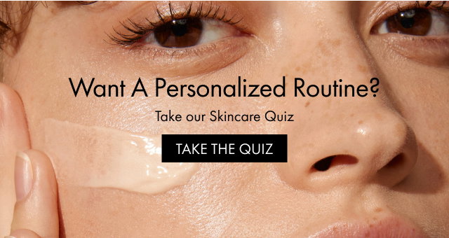Want A Personalized Routine? | Take our Skincare Quiz | TAKE THE QUIZ